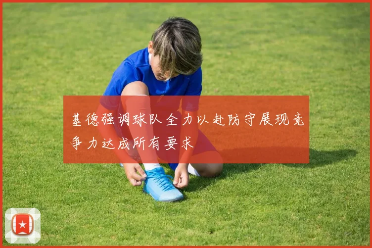 基德强调球队全力以赴防守展现竞争力达成所有要求